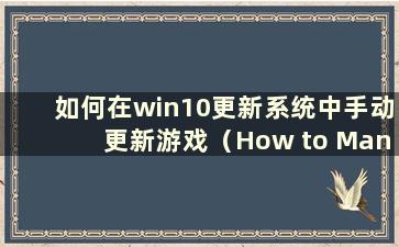 如何在win10更新系统中手动更新游戏（How to Manually update games in win10 update system）